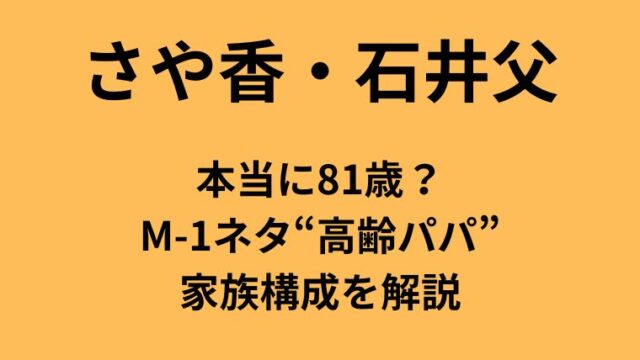 さや香・石井父は本当に81歳？M-1ネタ“高齢パパ”家族構成を解説についてのアイキャッチ画像